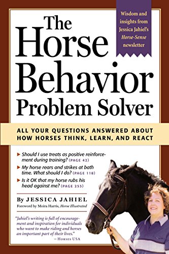 The Horse Behavior Problem Solver : Your Questions Answered About How Horses Think, Learn, and React by Jessica Jahiel