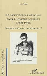 Le  mouvement américain pour l'hygiène mentale, 1900-1930 ou Comment améliorer la race humaine ?