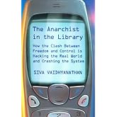 The Anarchist In The Library: How The Clash Between Freedom And Control Is Hacking The Real World And Crashing The System
