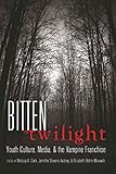 Bitten by Twilight: Youth Culture, Media, & the Vampire Franchise
