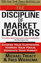 The Discipline of Market Leaders: Choose Your Customers, Narrow Your Focus, Dominate Your Market The Discipline of Market Leaders: Choose Your Customers, Narrow Your Focus, Dominate Your Market