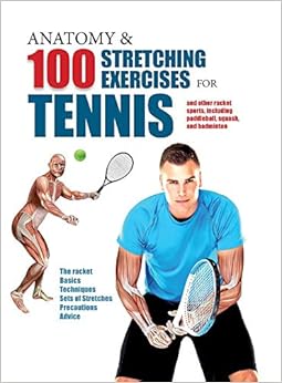 Anatomy & 100 Stretching Exercises for Tennis: And Other Racket Sports Including Paddleball, Squash, and Badminton Anatomy & 100 Stretching Exercises for Tennis: And Other Racket Sports Including Paddleball, Squash, and Badminton
