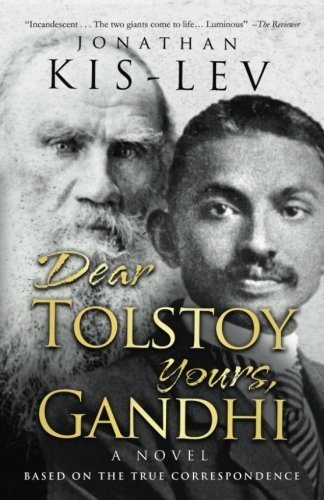 Dear Tolstoy, Yours Gandhi: A Novel Based on the True Historic Correspondence and Mentorship Between Leo Tolstoy and Mahatma Gandhi