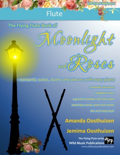 The Flying Flute Book of Moonlight and Roses: romantic solos, duets, and pieces with easy piano. All tunes are in easy keys, and arranged especially for fluent beginner flute players.