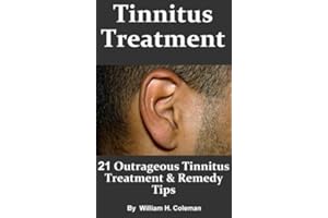 Tinnitus Treatment: 21 Outrageous Tinnitus Treatment & Remedy Tips! - Fast Answers to Tinnitus Causes, Symptoms and Diagnosis