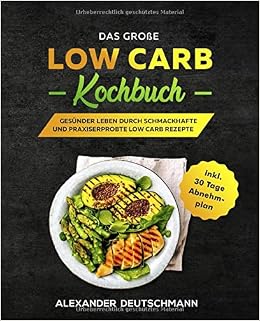 Das Grosse Low Carb Kochbuch Gesunder Leben Durch Schmackhafte Und Praxiserprobte Rezepte Inkl 30 Tage Abnehmplan Deutschmann Alexander Amazon De Bucher 