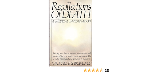Recollections Of Death A Medical Investigation Michael B Sabom M D Amazon Com Books