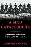 A Mad Catastrophe: The Outbreak of World War I and the Collapse of the Habsburg Empire cover