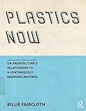 Plastics Now: On Architecture's Relationship to a Continuously Emerging Material by Billie Faircloth by 