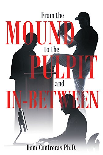 From the Mound to the Pulpit and In-Between by Dom Contreras Ph.D.