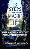 13 Steps to Bringing Magic into Your Life:: A Daily, Weekly And Lifetime Practice by Andrew Steed