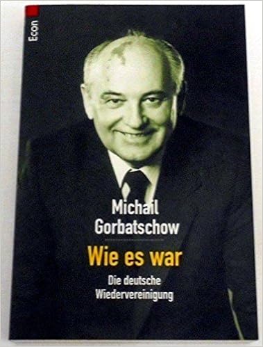 Wie Es War Die Deutsche Wiedervereinigung Michail Gorbatschow