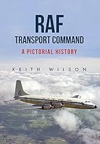 RAF Transport Command: A Pictorial History RAF Transport Command: A Pictorial History