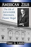 American Zeus: The Life of Alexander Pantages, Theater Mogul by Taso G. Lagos