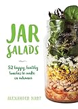 Jar Salads: 52 Happy, Healthy Lunches to Make in Advance by Alexander Hart