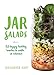 Jar Salads: 52 Happy, Healthy Lunches to Make in Advance by Alexander Hart