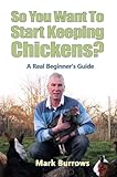 So You Want To Start Keeping Chickens by Mark Burrows, Colette Mason