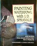 Painting Waterfowl with J.D. Sprankle by Curtis J. Badger, James D. Sprankle