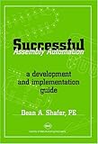 Successful Assembly Automation : A Development and Implementation Guide, Shafer, Dean A., 087263499X