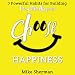 Choose Happiness: 7 Powerful Habits for Building Long-Term Happiness by 
