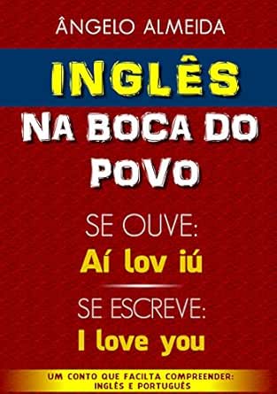 Amazon Com Ingles Na Boca Do Povo Se Fala Ai Lov Iu Se Escreve I Love You Ingles Do Povo Livro 1 Portuguese Edition Ebook Almeida Angelo Almeida Angelo Kindle Store