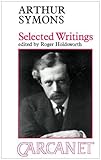 Arthur Symons (1865-1945) : Selected Writings, Symons, Arthur, 0856350591