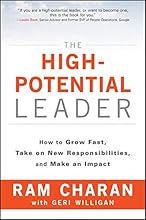 The High-Potential Leader: How to Grow Fast, Take on New Responsibilities, and Make an Impact