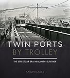 Twin Ports by Trolley: The Streetcar Era in Duluth_Superior