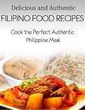 Delicious and Authentic Filipino Food Recipes - Cook the Perfect Authentic Phillipine Meal