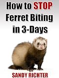 Ferret Biting (How to Stop Ferret Biting in 3-Days Book 1)