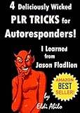 PLR - PLR 4 Deliciously Wicked PLR TRICKS for Autoresponders I learned from Jason Fladlien (Deliciously Wicked Tricks Book 1)