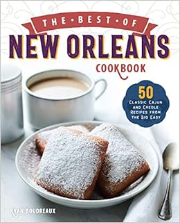 The Best Of New Orleans Cookbook 50 Classic Cajun And Creole Recipes From The Big Easy Boudreaux Ryan 9781646114337 Amazon Com Books