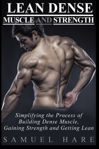 Lean Dense Muscle and Strength: Simplifying the process of building dense muscle, gaining strength and getting lean Lean Dense Muscle and Strength: Simplifying the process of building dense muscle, gaining strength and getting lean