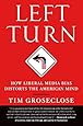 Left Turn: How Liberal Media Bias Distorts the American Mind