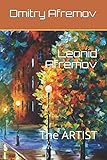 Leonid Afremov: The ARTIST by Dmitry Afremov