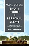 Writing & Selling Short Stories & Personal Essays: The Essential Guide to Getting Your Work Published