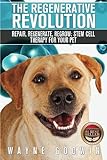 The Regenerative Revolution: Repair, Regenerate, Regrow: Stem Cell Therapy For Your Pet by Wayne Godwin