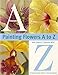 Painting Flowers A to Z with Sherry C. Nelson, MDA by Sherry Nelson