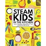 STEAM Kids in the Kitchen: Hands-On Science, Technology, Engineering, Art, & Math Activities & Recipes for Kids (STEAM Kids B