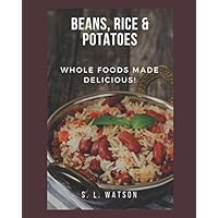 Beans, Rice & Potatoes: Whole Foods Made Delicious! (Southern Cooking Recipes)