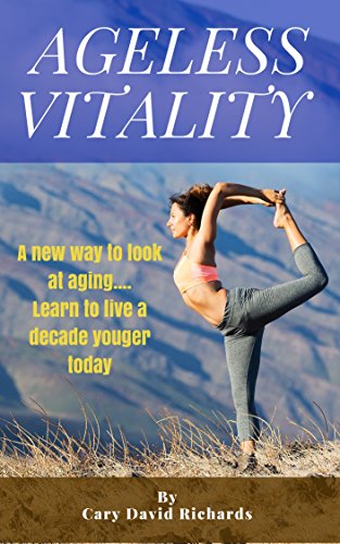 Ageless Vitality: A new way to look at aging... Learn to live a decade younger today