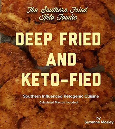 The Southern Fried Keto Foodie: Deep Fried and Keto-fied by Suzanne Mosley
