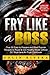 Fry Like a Boss: Over 50 Easy to Prepare and Most Popular Recipes to Roast & Grill Healthy Meals without Oil. Must-have Air Fryer Cookbook by Mr Colin Rivera