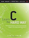 Learn C the Hard Way: Practical Exercises on the Computational Subjects You Keep Avoiding (Like C) (Zed Shaw's Hard Way)