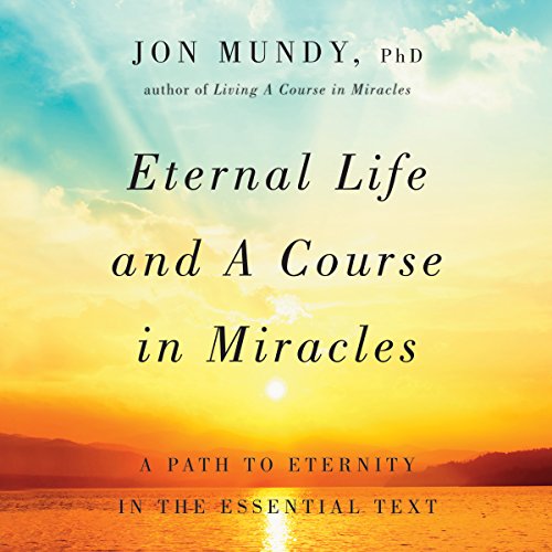 Eternal Life and A Course in Miracles: A Path to Eternity in the Essential Text Audiobook [Free Download by Trial] thumbnail