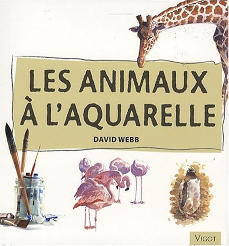 Download Les animaux à l'aquarelle : Apprenez à peindre les animaux à l'aquarelle avec assurance et facilité PDF