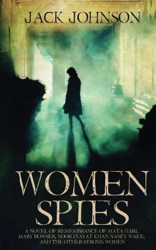 Women Spies: A Novel of Remembrance of Mata Hari, mary Bowser, Noor Inayat Khan Nancy Wake, and The other strong women