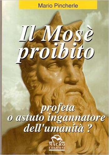 Mario Pincherle - Il Mosè proibito. Profeta o astuto ingannatore dell'umanità? (2009)