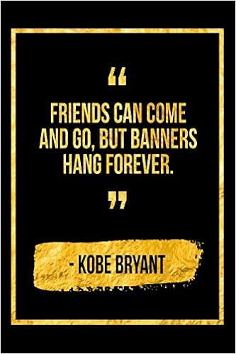 Friends Can Come And Go But Banners Hang Forever Black Kobe