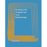 Breaking Free: Healing from Toxic Relationships